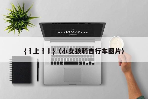 {線上娛樂}(小女孩骑自行车图片)