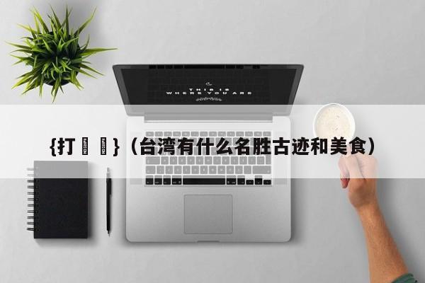 {打魚機}(台湾有什么名胜古迹和美食)